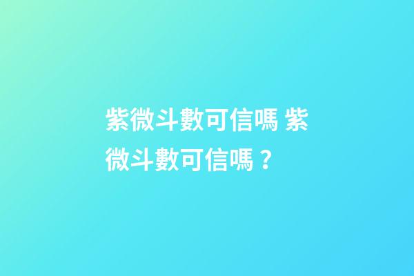 紫微斗數可信嗎 紫微斗數可信嗎？-第1張-觀點-玄機派